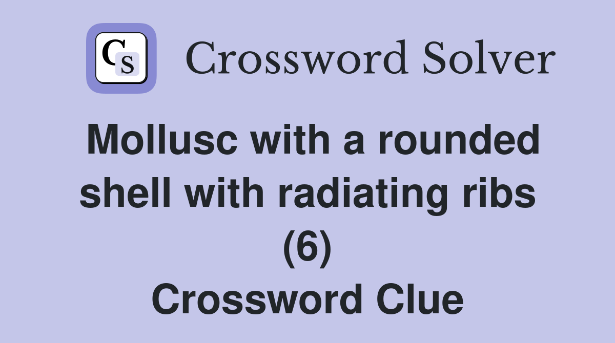 Mollusc with a rounded shell with radiating ribs (6) Crossword Clue